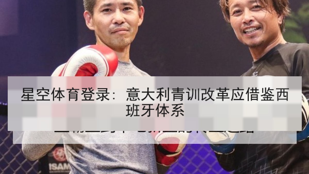 星空体育登录: 意大利青训改革应借鉴西班牙体系