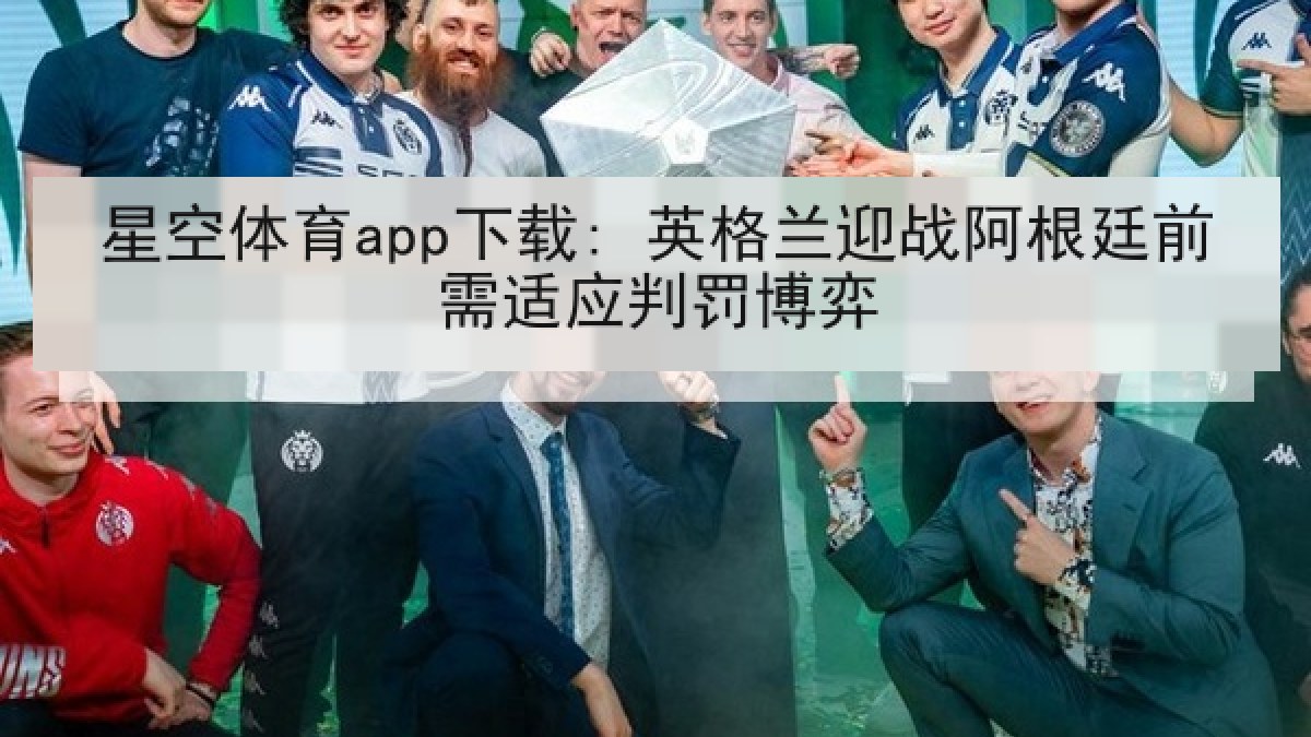 星空体育app下载: 英格兰迎战阿根廷前需适应判罚博弈