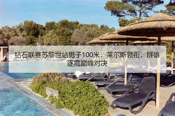 钻石联赛苏黎世站男子100米：莱尔斯领衔，群雄逐鹿巅峰对决